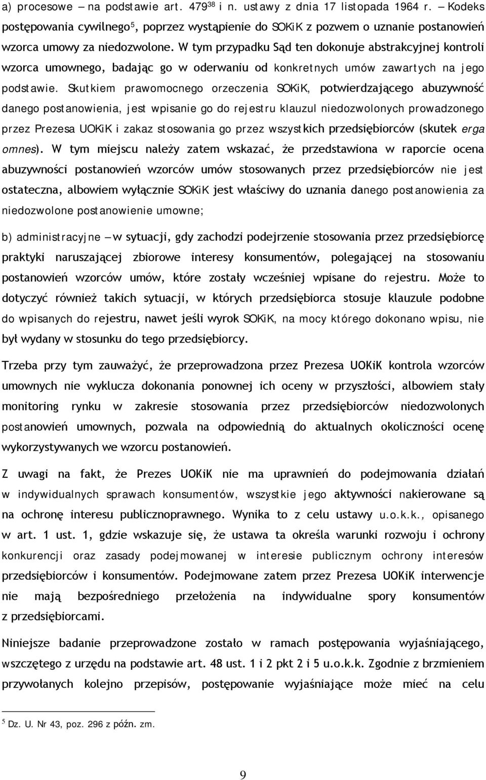 Skutkiem prawomocnego orzeczenia SOKiK, potwierdzającego abuzywność danego postanowienia, jest wpisanie go do rejestru klauzul niedozwolonych prowadzonego przez Prezesa UOKiK i zakaz stosowania go