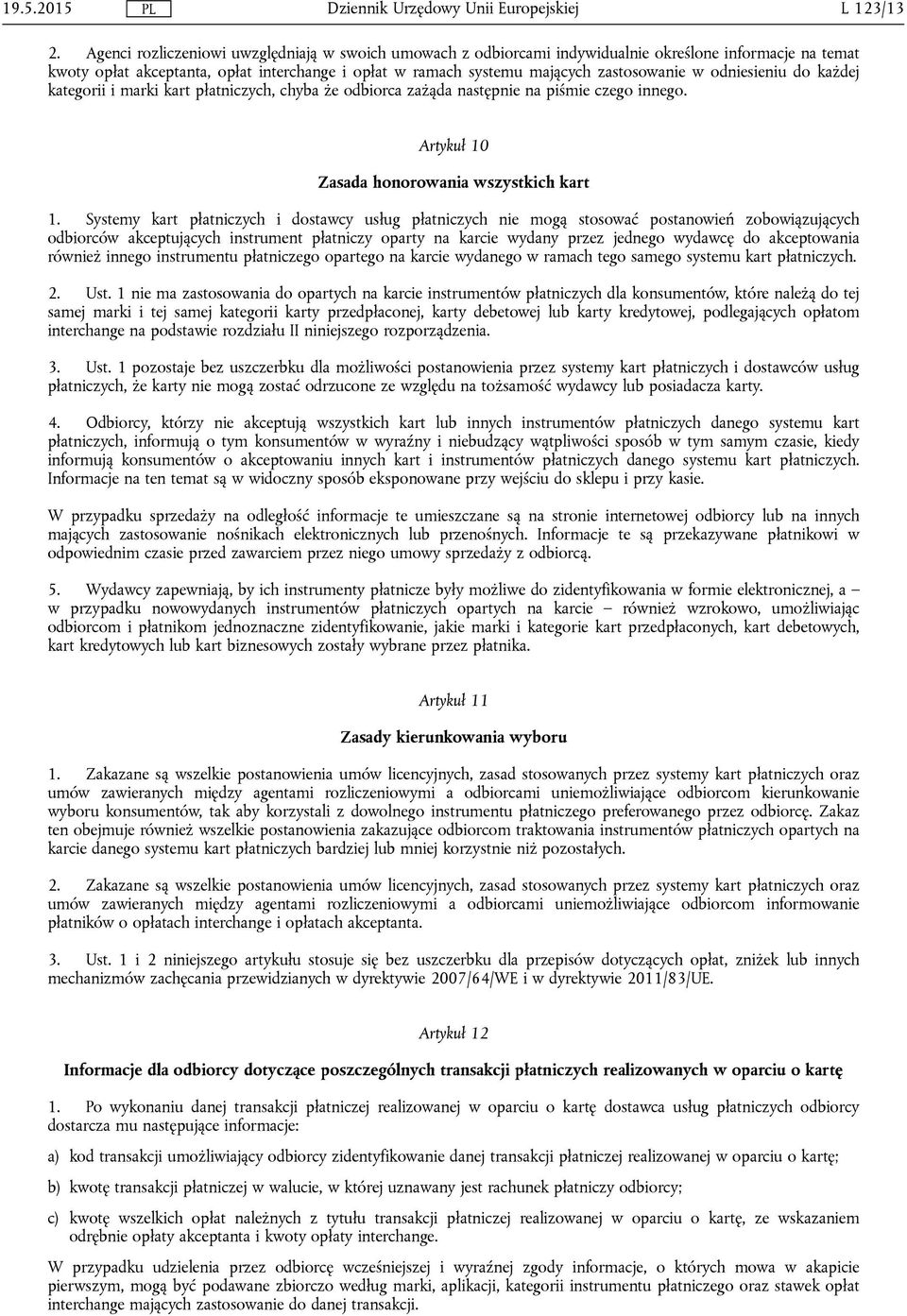 odniesieniu do każdej kategorii i marki kart płatniczych, chyba że odbiorca zażąda następnie na piśmie czego innego. Artykuł 10 Zasada honorowania wszystkich kart 1.
