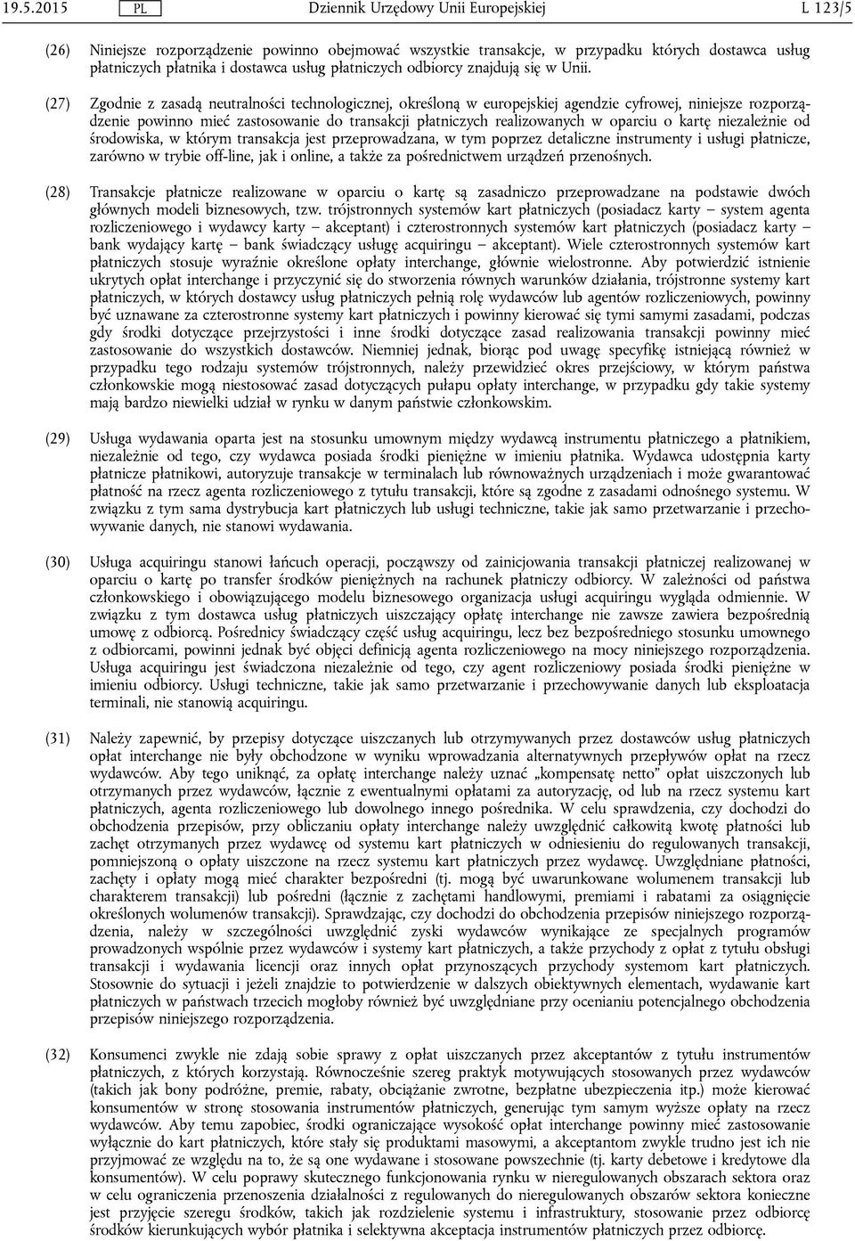 oparciu o kartę niezależnie od środowiska, w którym transakcja jest przeprowadzana, w tym poprzez detaliczne instrumenty i usługi płatnicze, zarówno w trybie off-line, jak i online, a także za