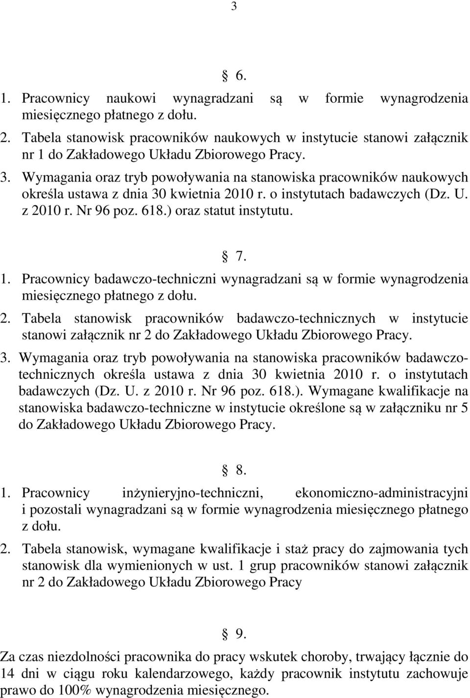 Wymagania oraz tryb powoływania na stanowiska pracowników naukowych określa ustawa z dnia 30 kwietnia 2010 r. o instytutach badawczych (Dz. U. z 2010 r. Nr 96 poz. 618.) oraz statut instytutu. 7. 1.