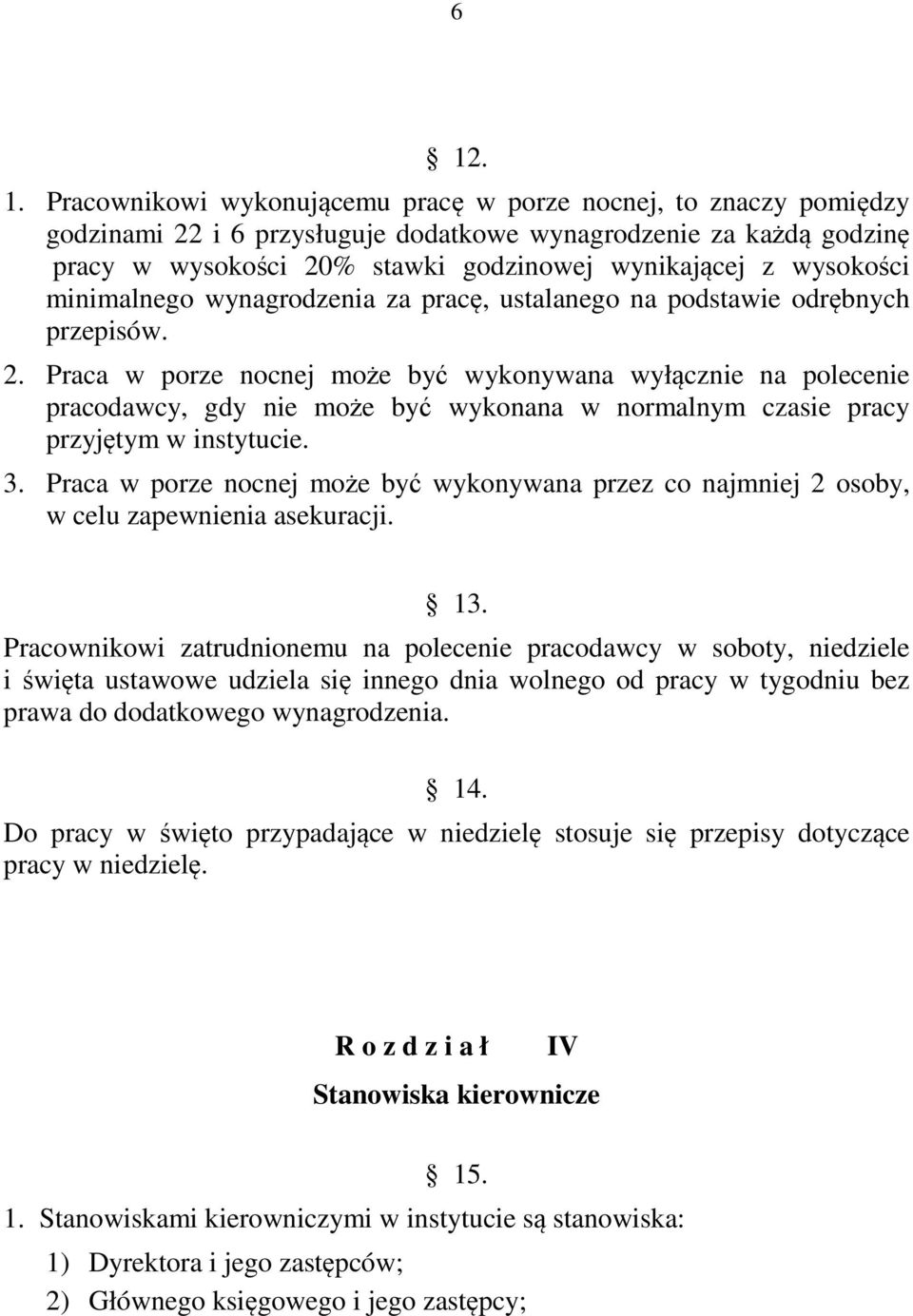 Praca w porze nocnej może być wykonywana wyłącznie na polecenie pracodawcy, gdy nie może być wykonana w normalnym czasie pracy przyjętym w instytucie. 3.