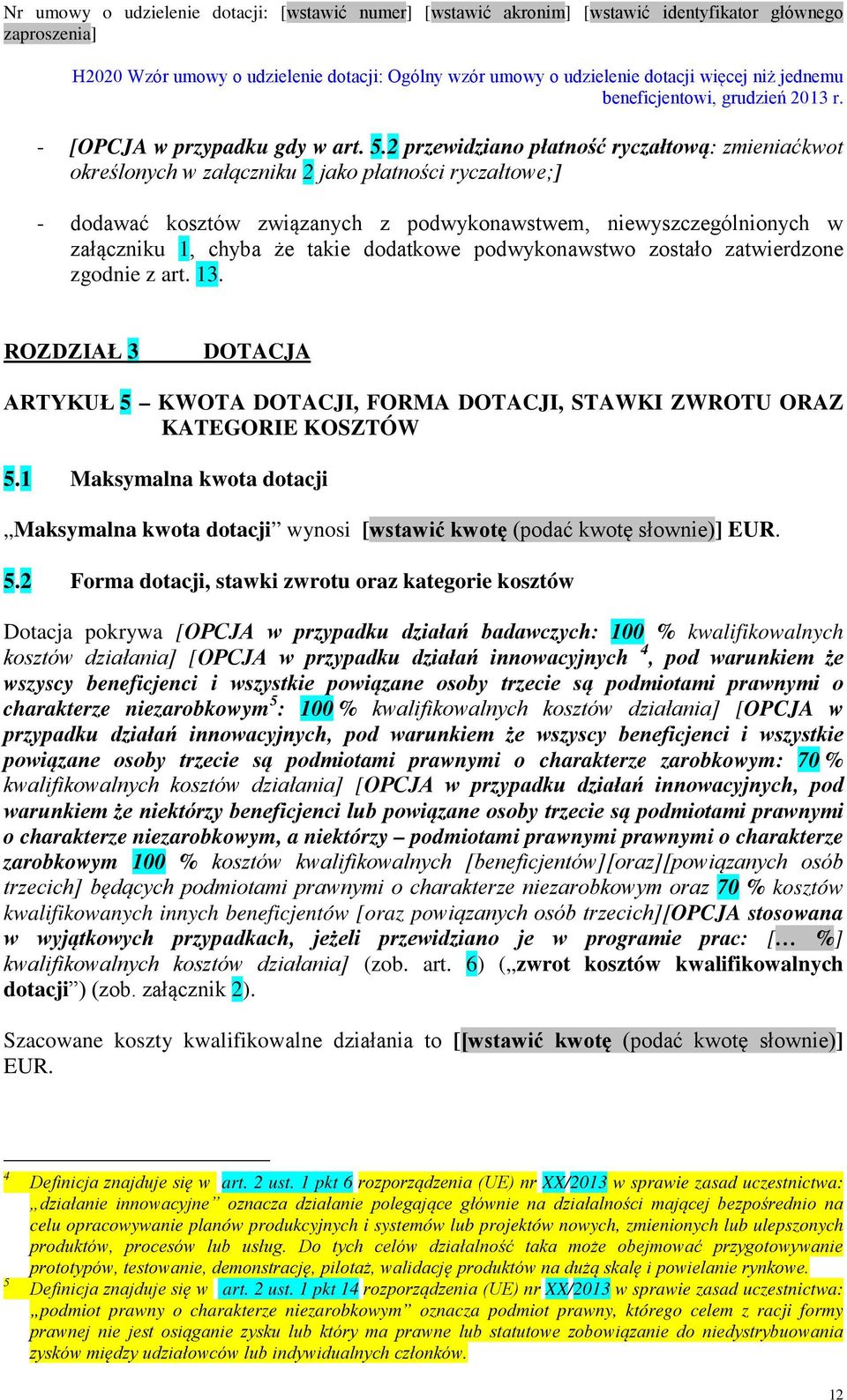 takie dodatkowe podwykonawstwo zostało zatwierdzone zgodnie z art. 13. ROZDZIAŁ 3 DOTACJA ARTYKUŁ 5 KWOTA DOTACJI, FORMA DOTACJI, STAWKI ZWROTU ORAZ KATEGORIE KOSZTÓW 5.