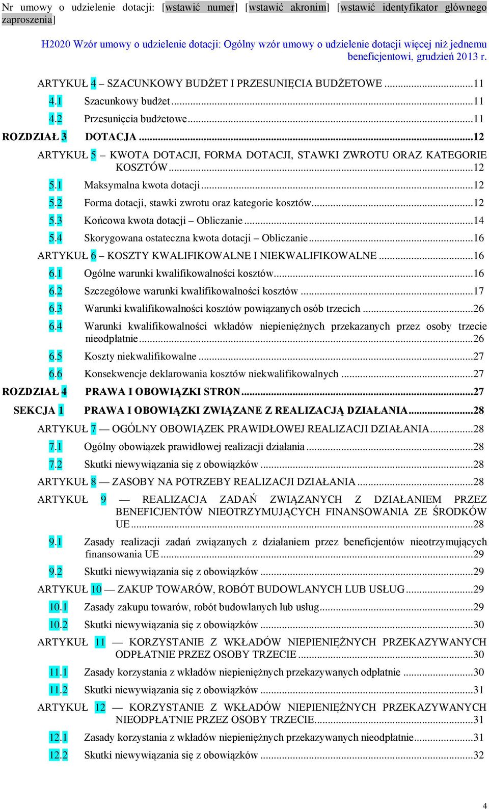 .. 14 5.4 Skorygowana ostateczna kwota dotacji Obliczanie... 16 ARTYKUŁ 6 KOSZTY KWALIFIKOWALNE I NIEKWALIFIKOWALNE... 16 6.1 Ogólne warunki kwalifikowalności kosztów... 16 6.2 Szczegółowe warunki kwalifikowalności kosztów.