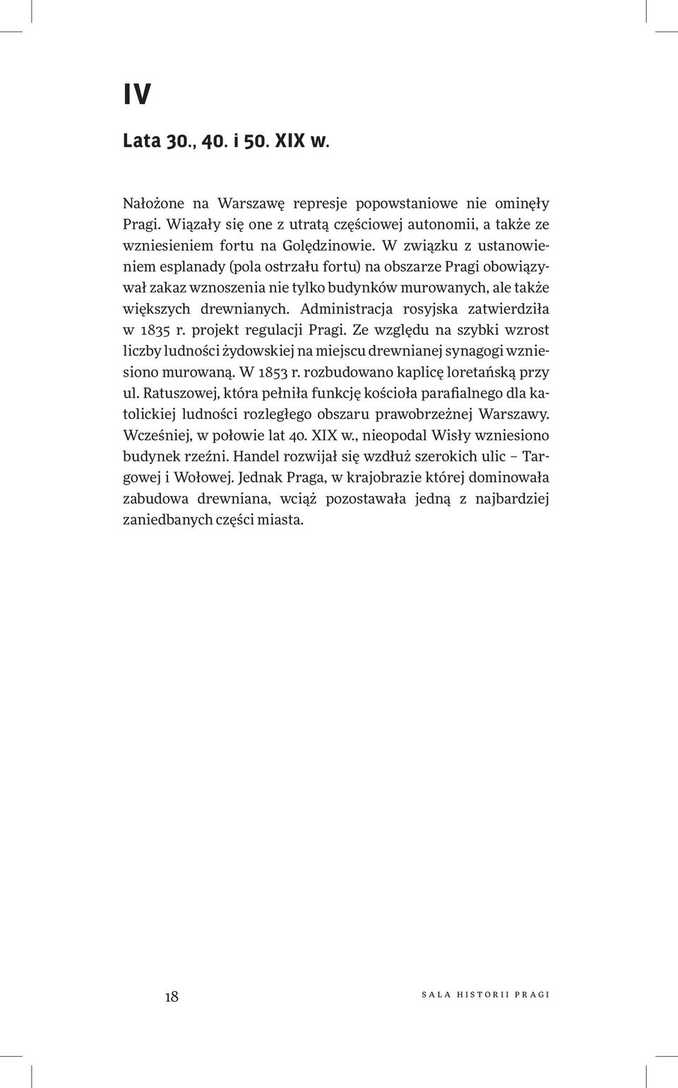 Administracja rosyjska zatwierdziła w 1835 r. projekt regulacji Pragi. Ze względu na szybki wzrost liczby ludności żydowskiej na miejscu drewnianej synagogi wzniesiono murowaną. W 1853 r.