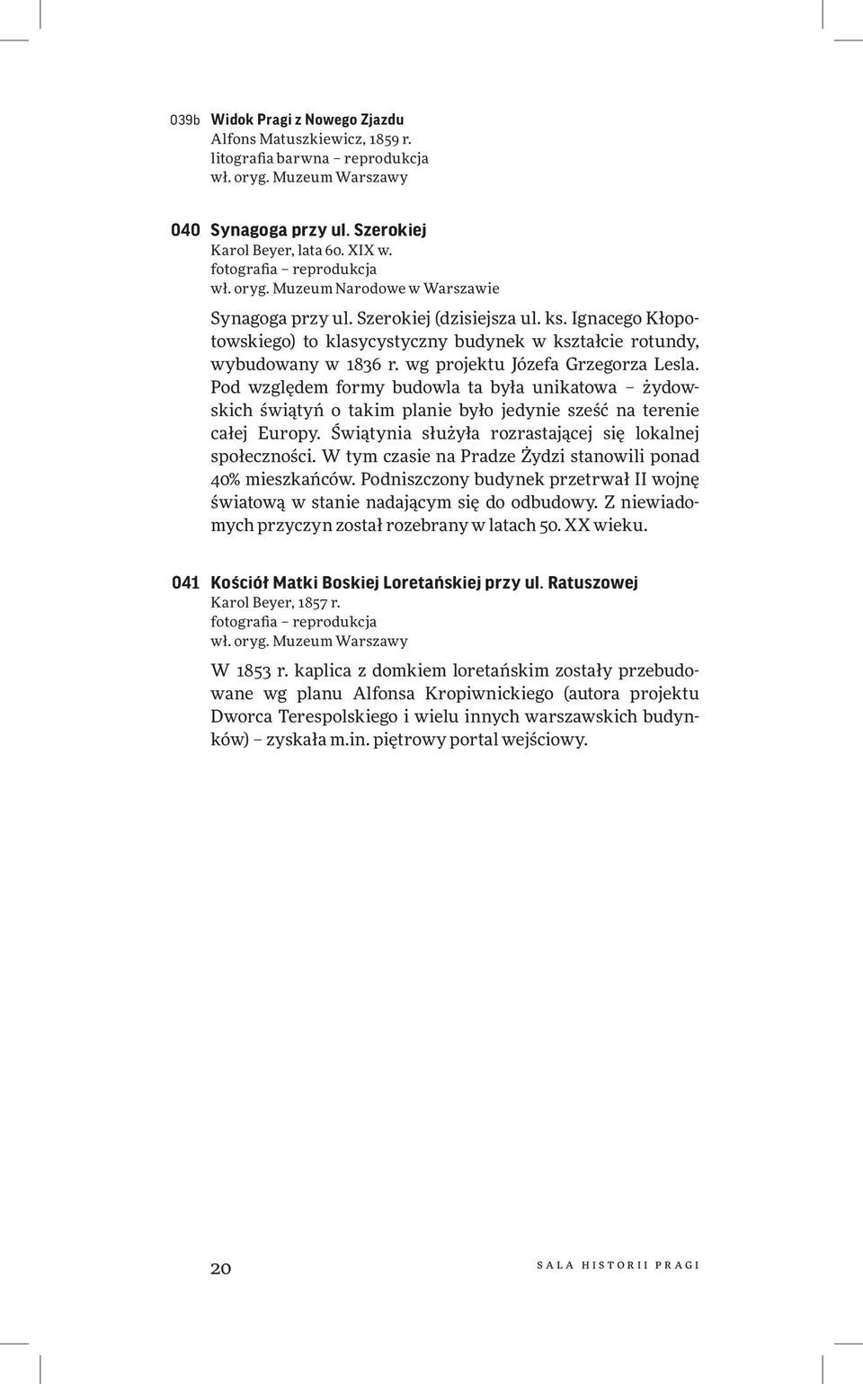 wg projektu Józefa Grzegorza Lesla. Pod względem formy budowla ta była unikatowa żydowskich świątyń o takim planie było jedynie sześć na terenie całej Europy.