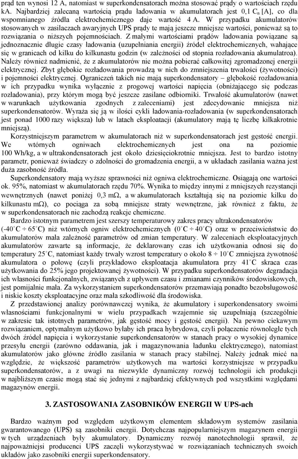 W przypadku akumulatorów stosowanych w zasilaczach awaryjnych UPS prądy te mają jeszcze mniejsze wartości, ponieważ są to rozwiązania o niższych pojemnościach.