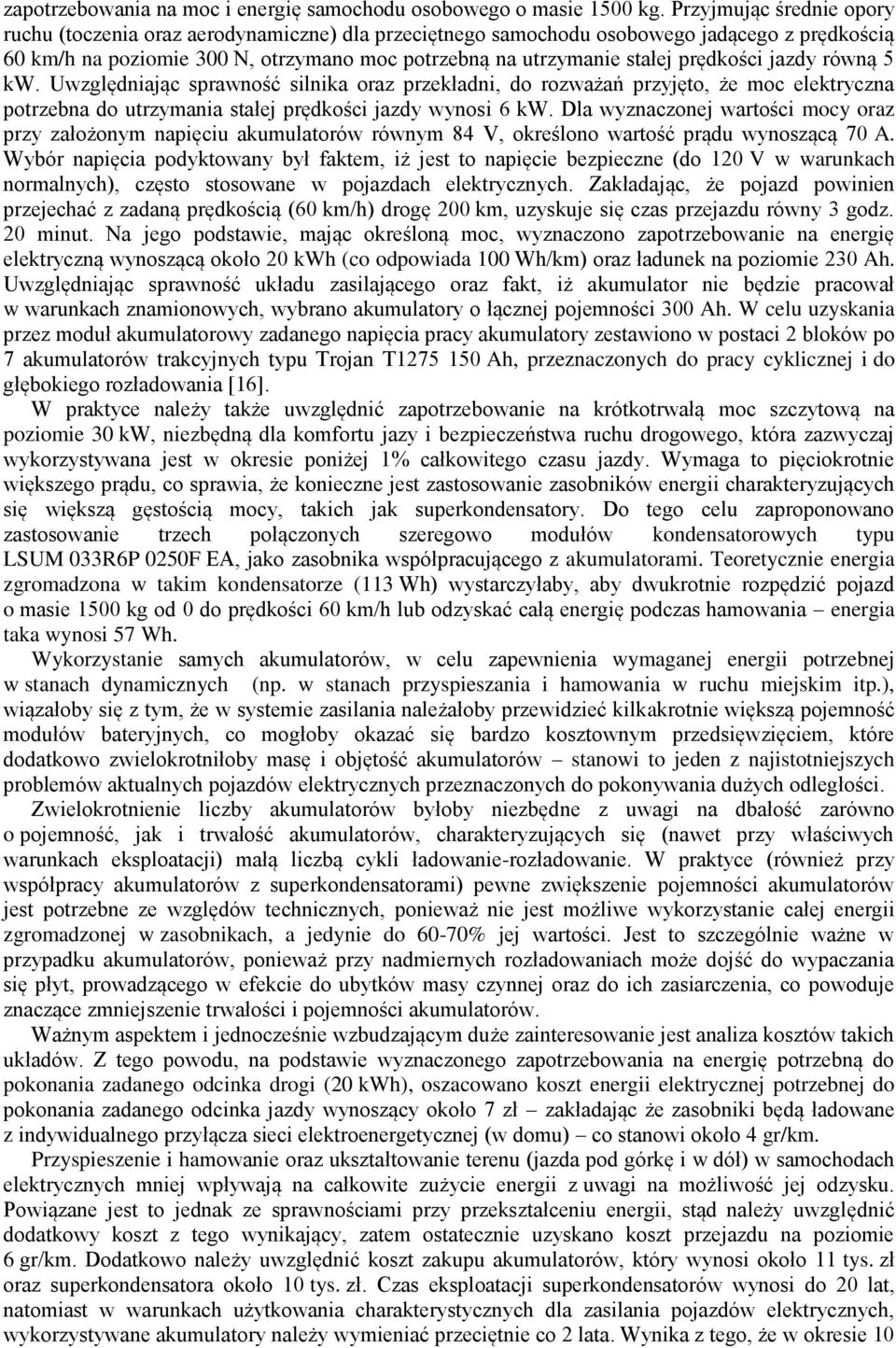 prędkości jazdy równą 5 kw. Uwzględniając sprawność silnika oraz przekładni, do rozważań przyjęto, że moc elektryczna potrzebna do utrzymania stałej prędkości jazdy wynosi 6 kw.