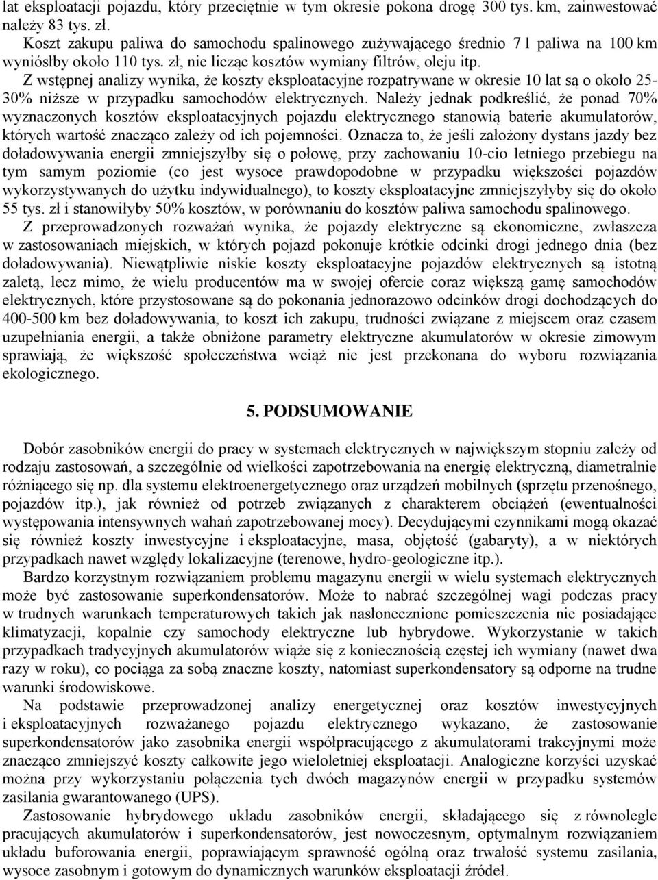 Z wstępnej analizy wynika, że koszty eksploatacyjne rozpatrywane w okresie 10 lat są o około 25-30% niższe w przypadku samochodów elektrycznych.