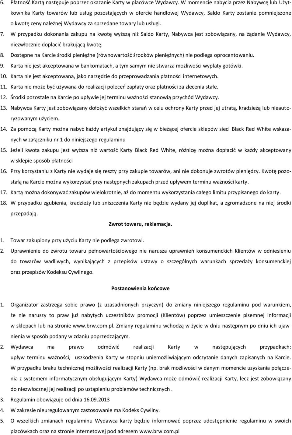 lub usługi. 7. W przypadku dokonania zakupu na kwotę wyższą niż Saldo Karty, Nabywca jest zobowiązany, na żądanie Wydawcy, niezwłocznie dopłacić brakującą kwotę. 8.