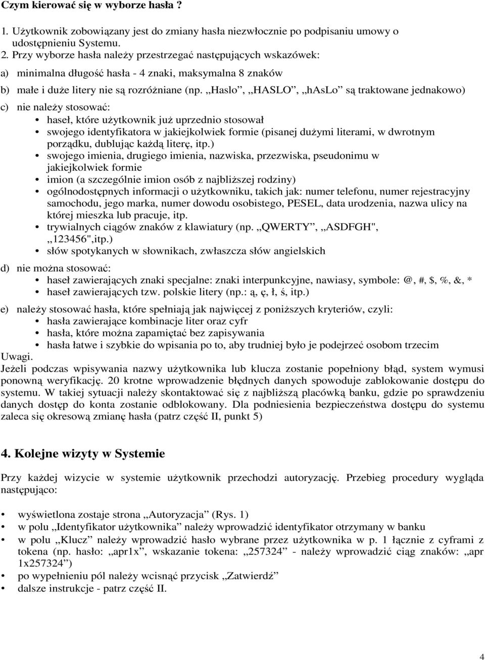 Haslo, HASLO, haslo są traktowane jednakowo) c) nie naleŝy stosować: haseł, które uŝytkownik juŝ uprzednio stosował swojego identyfikatora w jakiejkolwiek formie (pisanej duŝymi literami, w dwrotnym