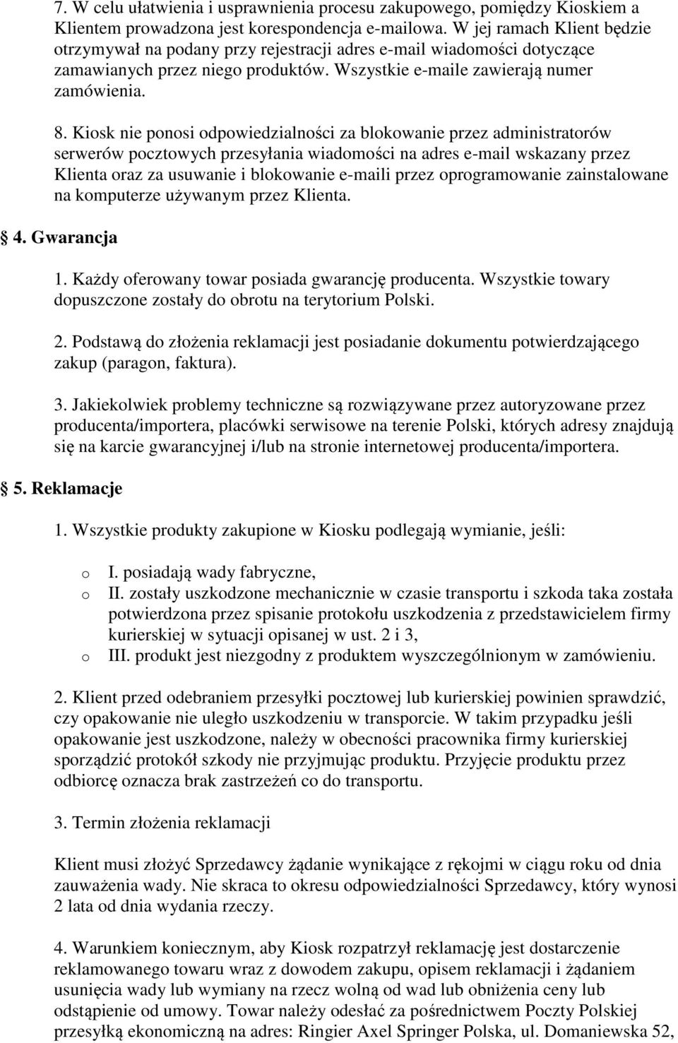 Kisk nie pnsi dpwiedzialnści za blkwanie przez administratrów serwerów pcztwych przesyłania wiadmści na adres e-mail wskazany przez Klienta raz za usuwanie i blkwanie e-maili przez prgramwanie