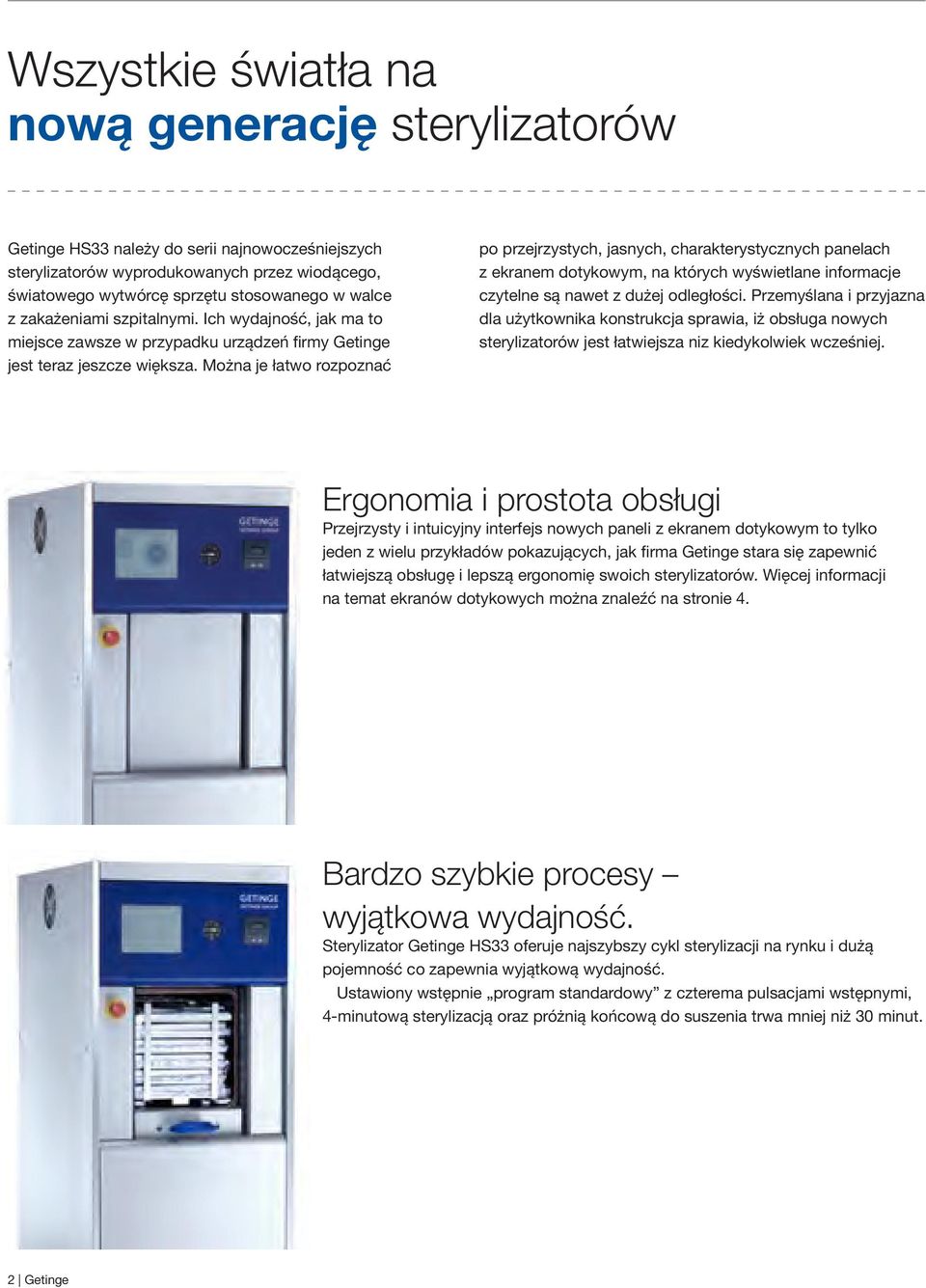 Można je łatwo rozpoznać po przejrzystych, jasnych, charakterystycznych panelach z ekranem dotykowym, na których wyświetlane informacje czytelne są nawet z dużej odległości.