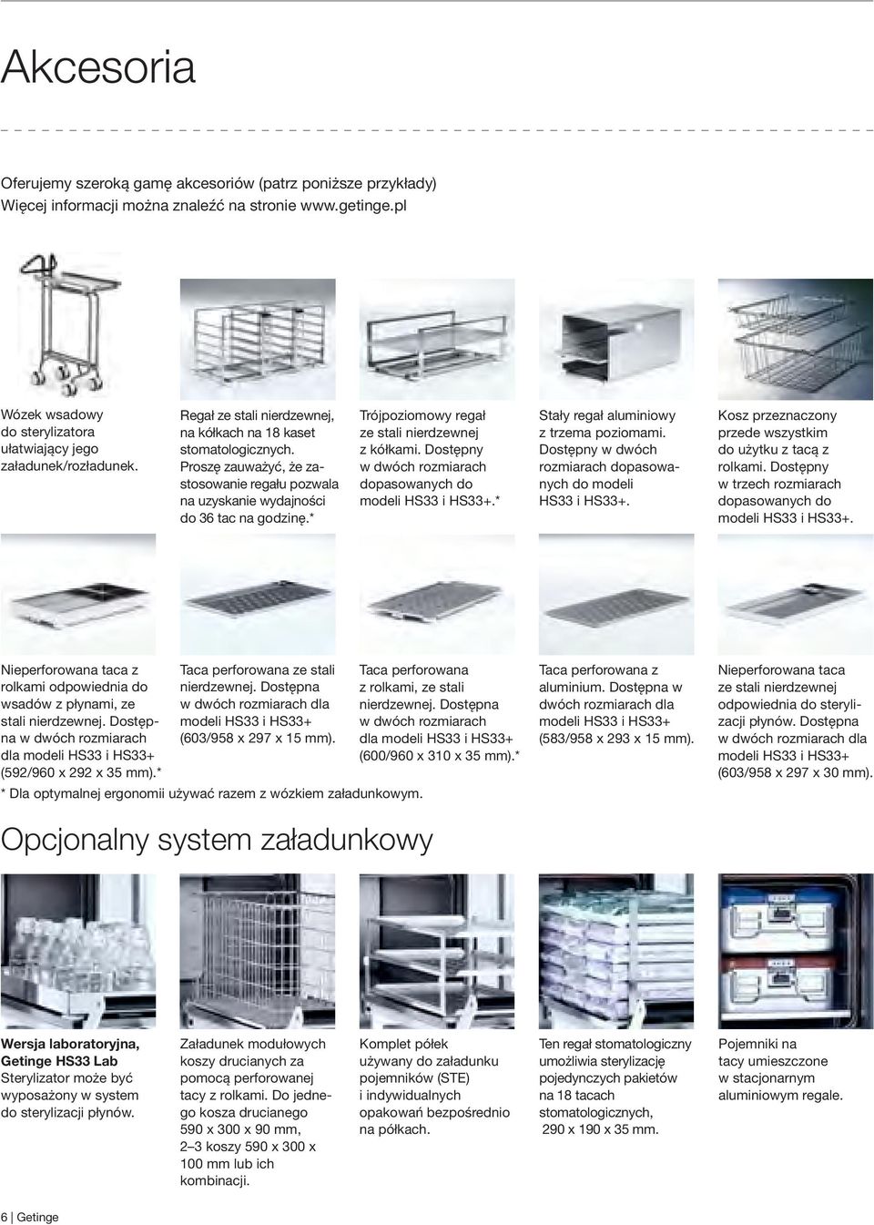 * Trójpoziomowy regał ze stali nierdzewnej z kółkami. Dostępny w dwóch rozmiarach dopasowanych do modeli HS33 i HS33+.* Stały regał aluminiowy z trzema poziomami.