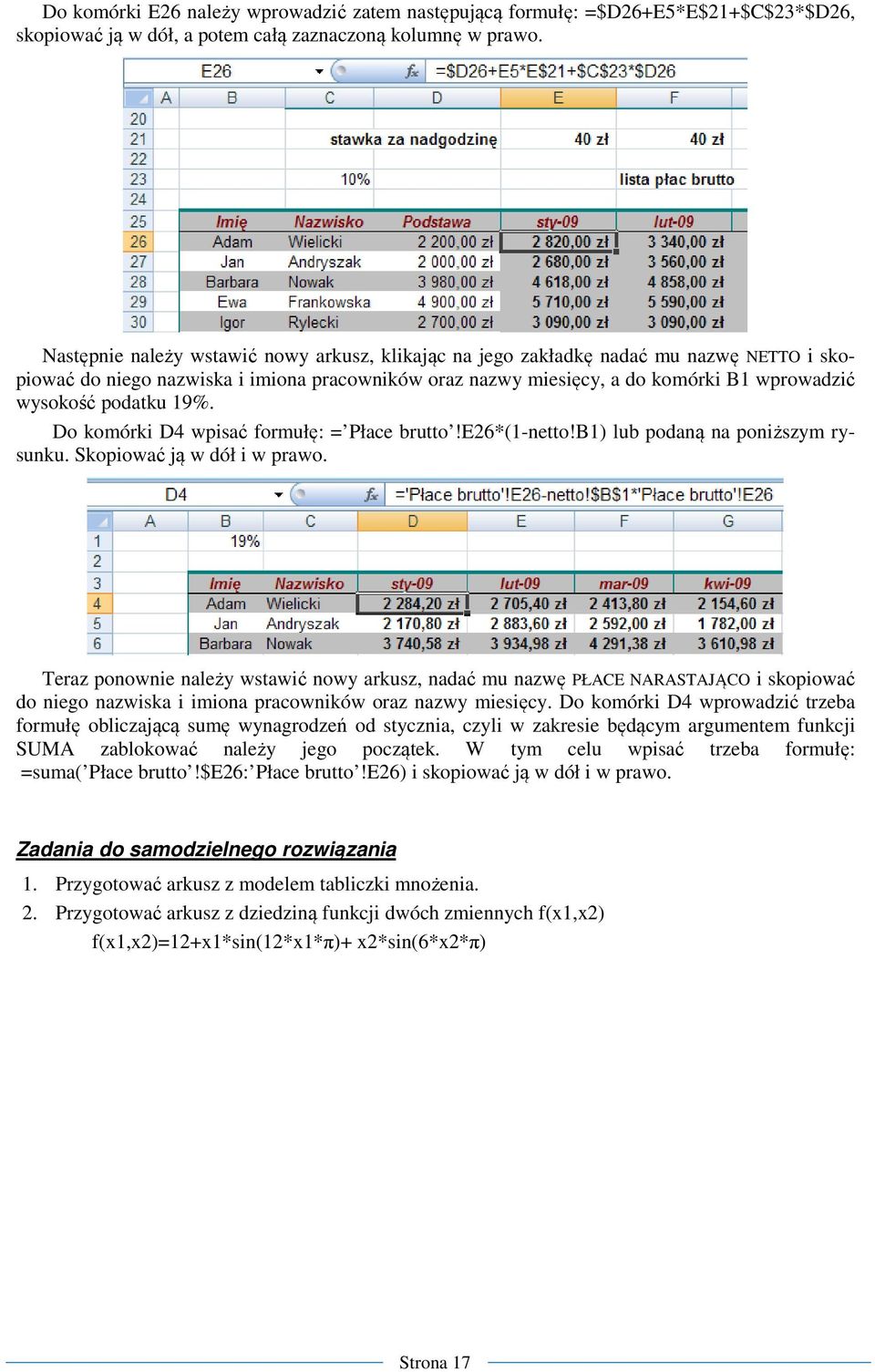 podatku 19%. Do komórki D4 wpisać formułę: = Płace brutto!e26*(1-netto!b1) lub podaną na poniższym rysunku. Skopiować ją w dół i w prawo.