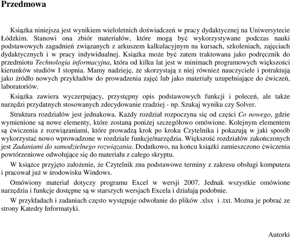 indywidualnej. Książka może być zatem traktowana jako podręcznik do przedmiotu Technologia informacyjna, która od kilku lat jest w minimach programowych większości kierunków studiów I stopnia.