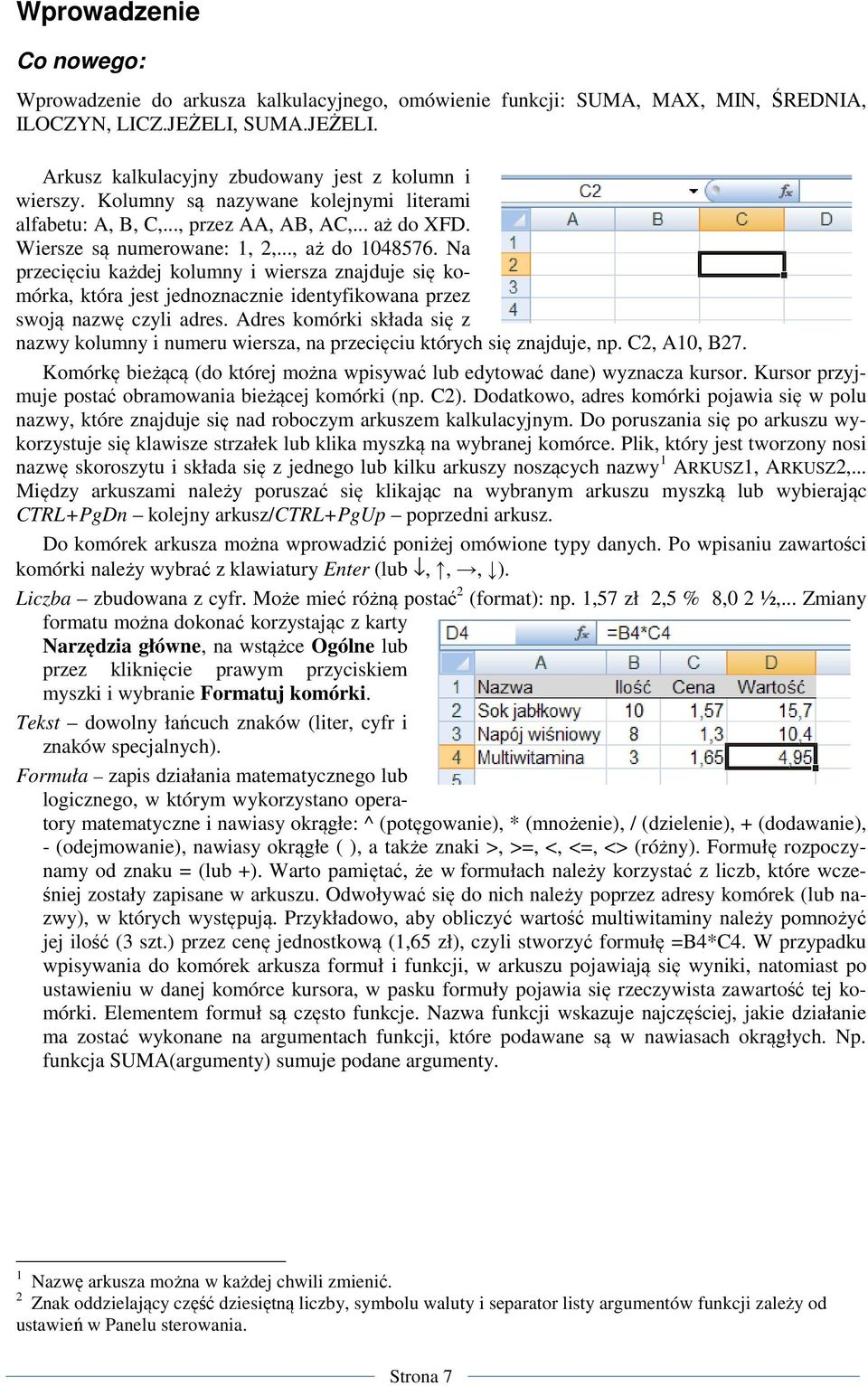 Na przecięciu każdej kolumny i wiersza znajduje się komórka, która jest jednoznacznie identyfikowana przez swoją nazwę czyli adres.