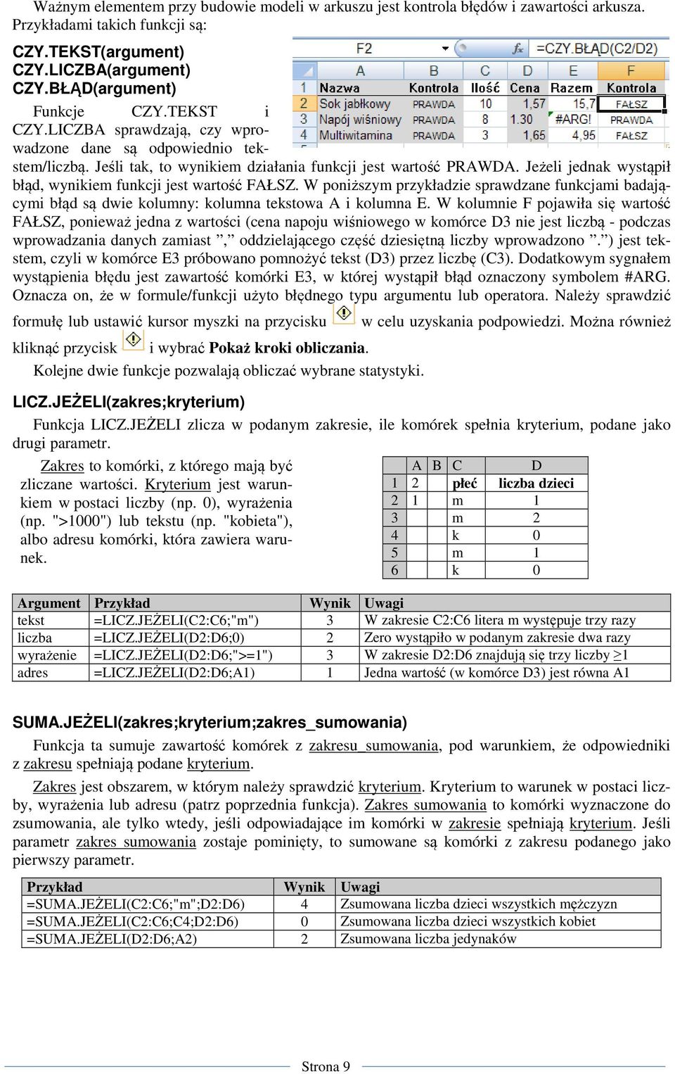 Jeżeli jednak wystąpił błąd, wynikiem funkcji jest wartość FAŁSZ. W poniższym przykładzie sprawdzane funkcjami badającymi błąd są dwie kolumny: kolumna tekstowa A i kolumna E.