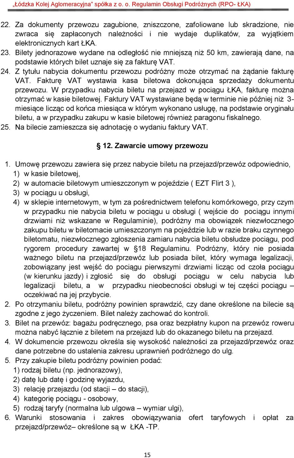 Z tytułu nabycia dokumentu przewozu podróżny może otrzymać na żądanie fakturę VAT. Fakturę VAT wystawia kasa biletowa dokonująca sprzedaży dokumentu przewozu.