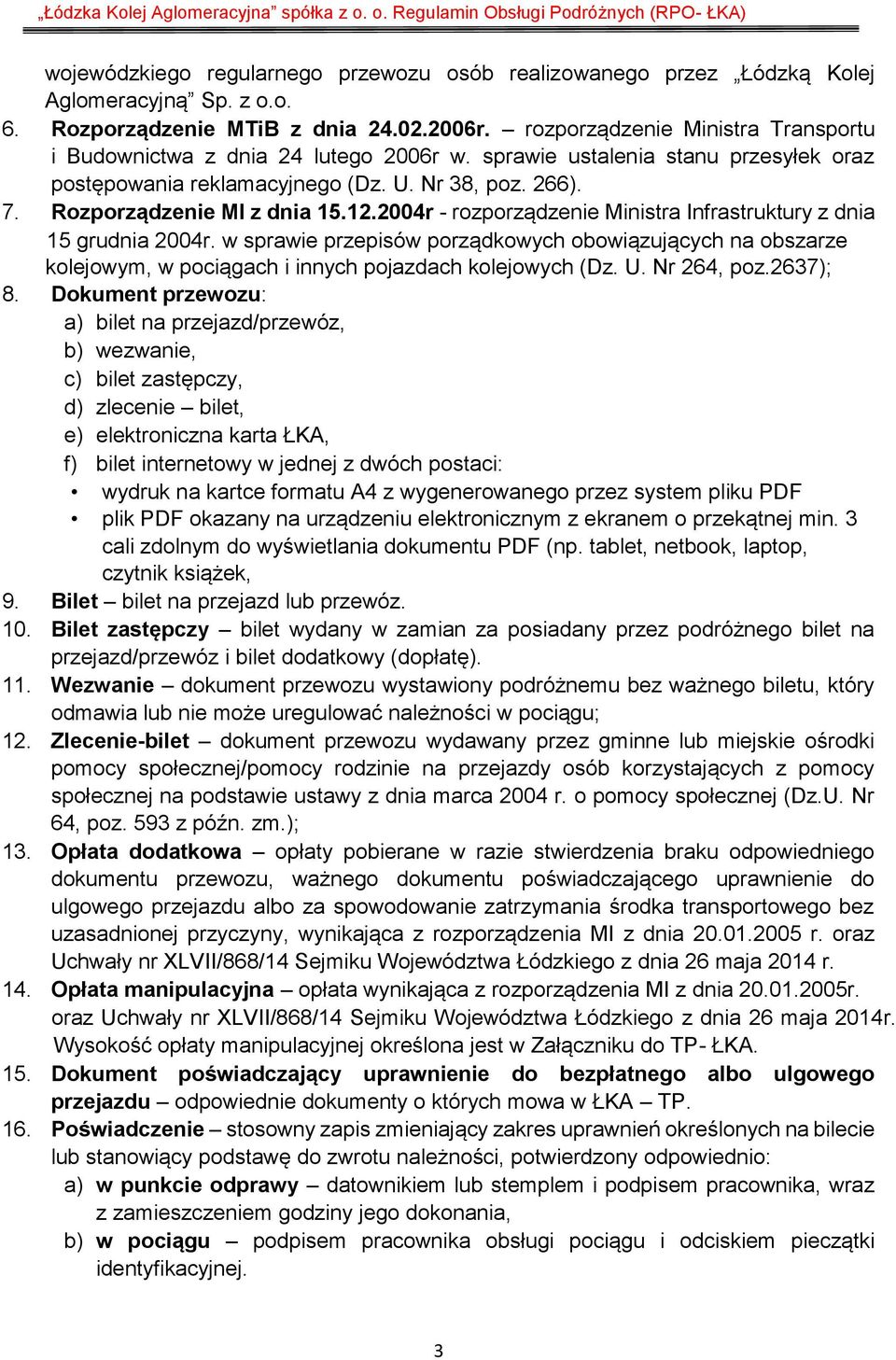 12.2004r - rozporządzenie Ministra Infrastruktury z dnia 15 grudnia 2004r. w sprawie przepisów porządkowych obowiązujących na obszarze kolejowym, w pociągach i innych pojazdach kolejowych (Dz. U.