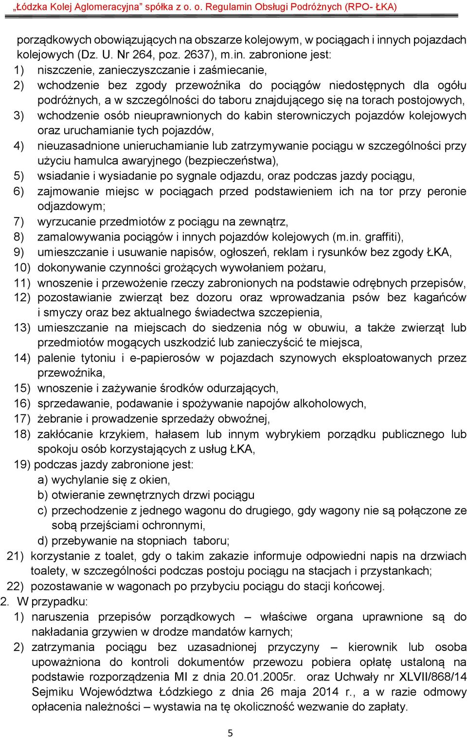 zabronione jest: 1) niszczenie, zanieczyszczanie i zaśmiecanie, 2) wchodzenie bez zgody przewoźnika do pociągów niedostępnych dla ogółu podróżnych, a w szczególności do taboru znajdującego się na