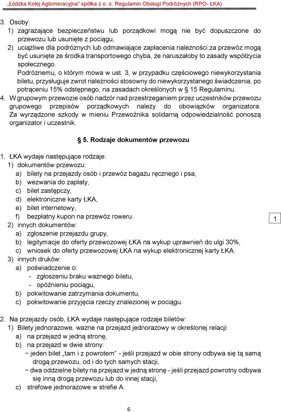 3, w przypadku częściowego niewykorzystania biletu, przysługuje zwrot należności stosowny do niewykorzystanego świadczenia, po potrąceniu 15% odstępnego, na zasadach określonych w 15 Regulaminu. 4.