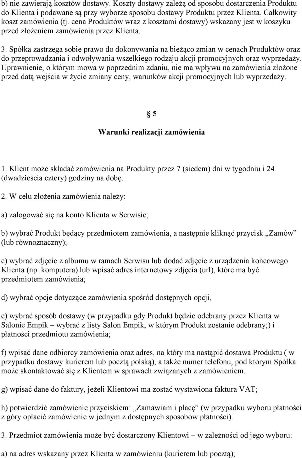 Spółka zastrzega sobie prawo do dokonywania na bieżąco zmian w cenach Produktów oraz do przeprowadzania i odwoływania wszelkiego rodzaju akcji promocyjnych oraz wyprzedaży.