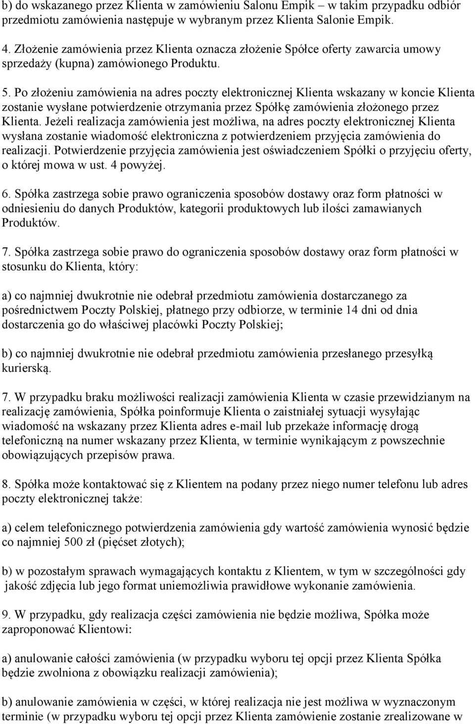 Po złożeniu zamówienia na adres poczty elektronicznej Klienta wskazany w koncie Klienta zostanie wysłane potwierdzenie otrzymania przez Spółkę zamówienia złożonego przez Klienta.