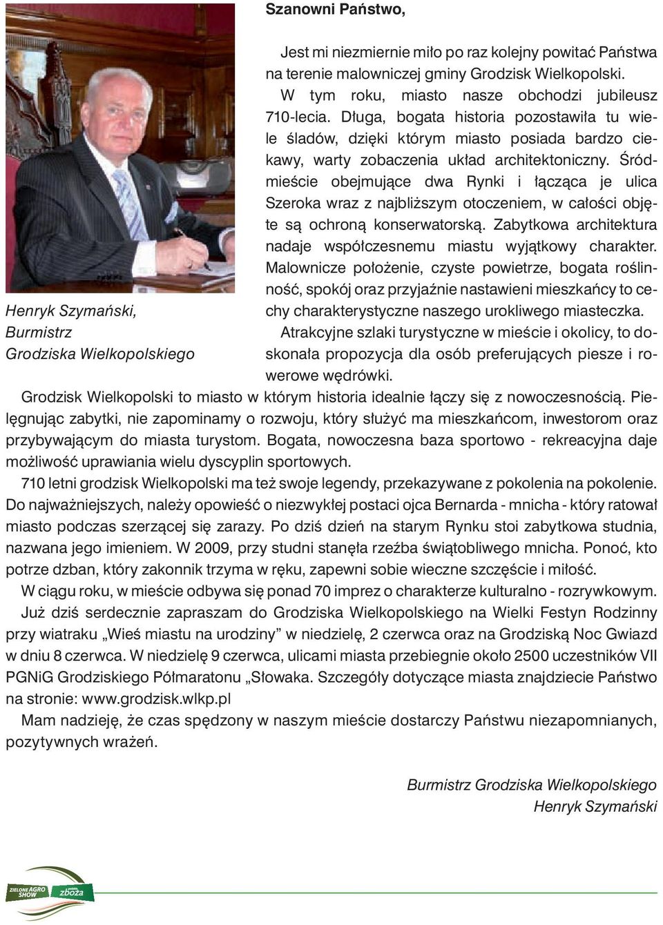 Śródmieście obejmujące dwa Rynki i łącząca je ulica Szeroka wraz z najbliższym otoczeniem, w całości objęte są ochroną konserwatorską.