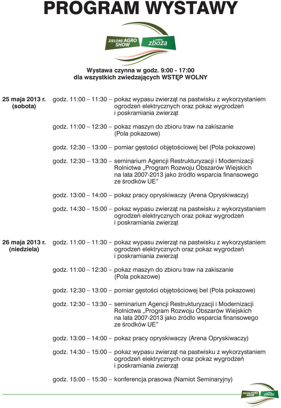 11:00 12:30 pokaz maszyn do zbioru traw na zakiszanie (Pola pokazowe) godz. 12:30 13:00 pomiar gęstości objętościowej bel (Pola pokazowe) godz.