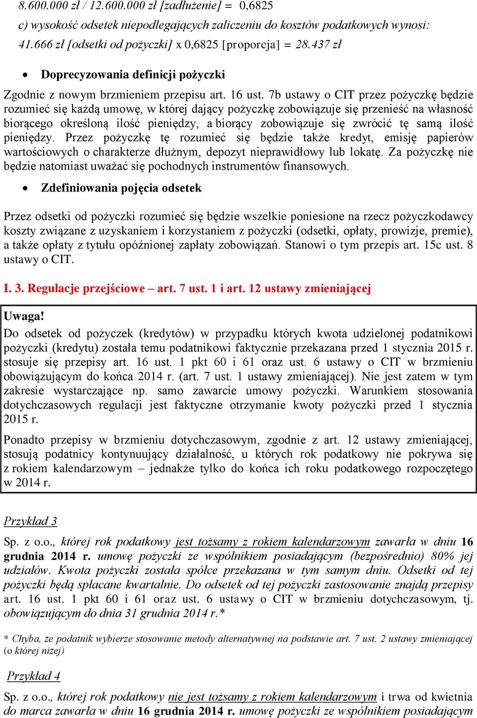 7b ustawy o CIT przez pożyczkę będzie rozumieć się każdą umowę, w której dający pożyczkę zobowiązuje się przenieść na własność biorącego określoną ilość pieniędzy, a biorący zobowiązuje się zwrócić