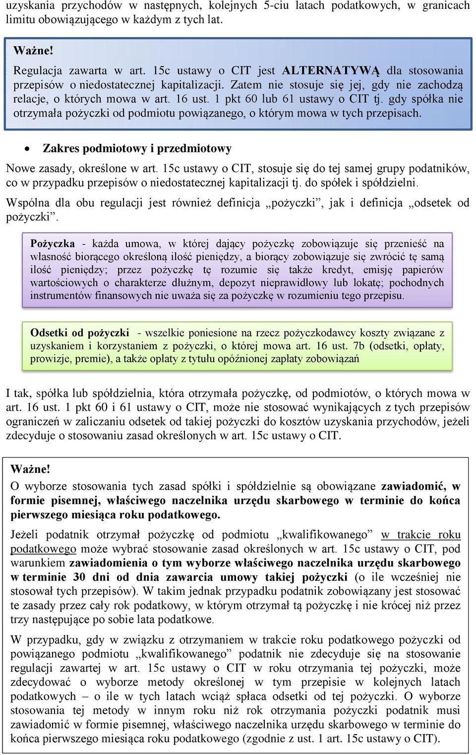 1 pkt 60 lub 61 ustawy o CIT tj. gdy spółka nie otrzymała pożyczki od podmiotu powiązanego, o którym mowa w tych przepisach. Zakres podmiotowy i przedmiotowy Nowe zasady, określone w art.