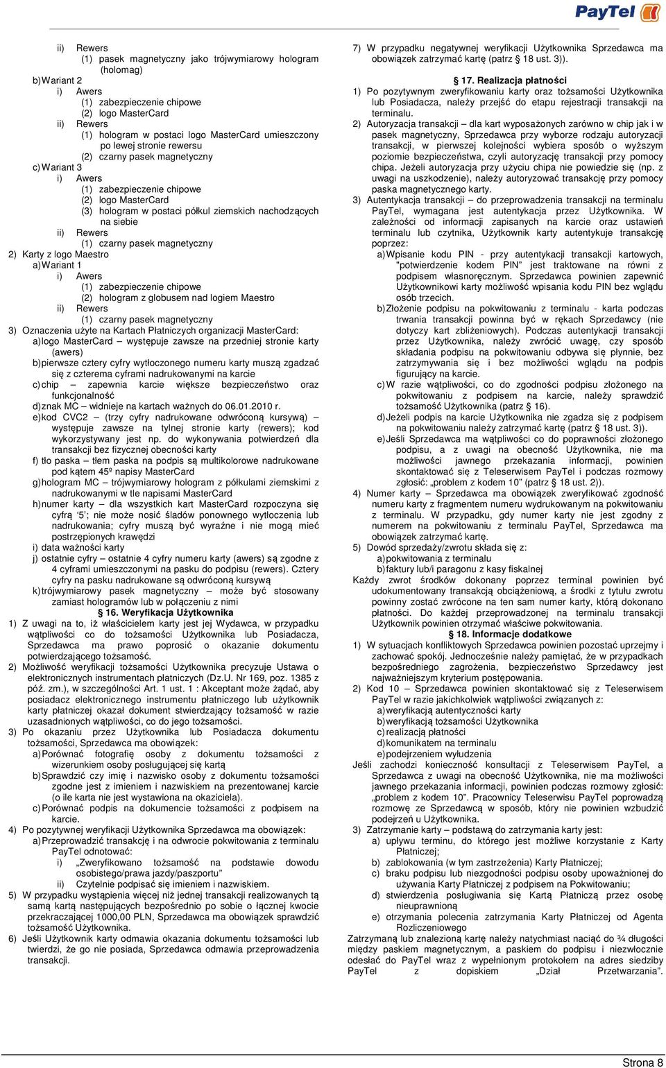 Maestro a) Wariant 1 (1) zabezpieczenie chipowe (2) hologram z globusem nad logiem Maestro (1) czarny pasek magnetyczny 3) Oznaczenia użyte na Kartach Płatniczych organizacji MasterCard: a) logo