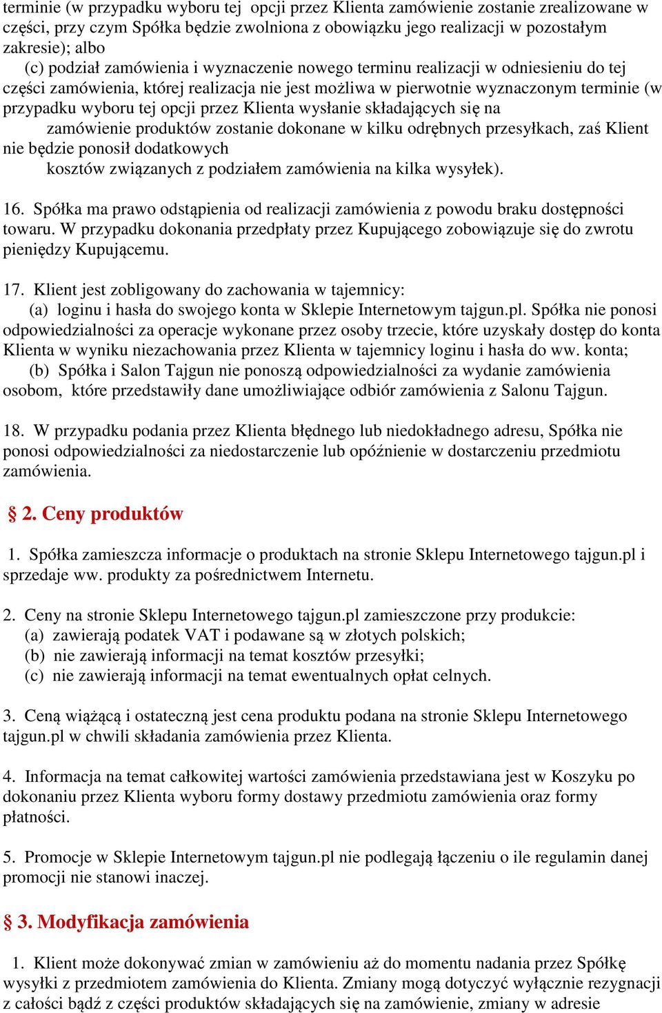 Klienta wysłanie składających się na zamówienie produktów zostanie dokonane w kilku odrębnych przesyłkach, zaś Klient nie będzie ponosił dodatkowych kosztów związanych z podziałem zamówienia na kilka