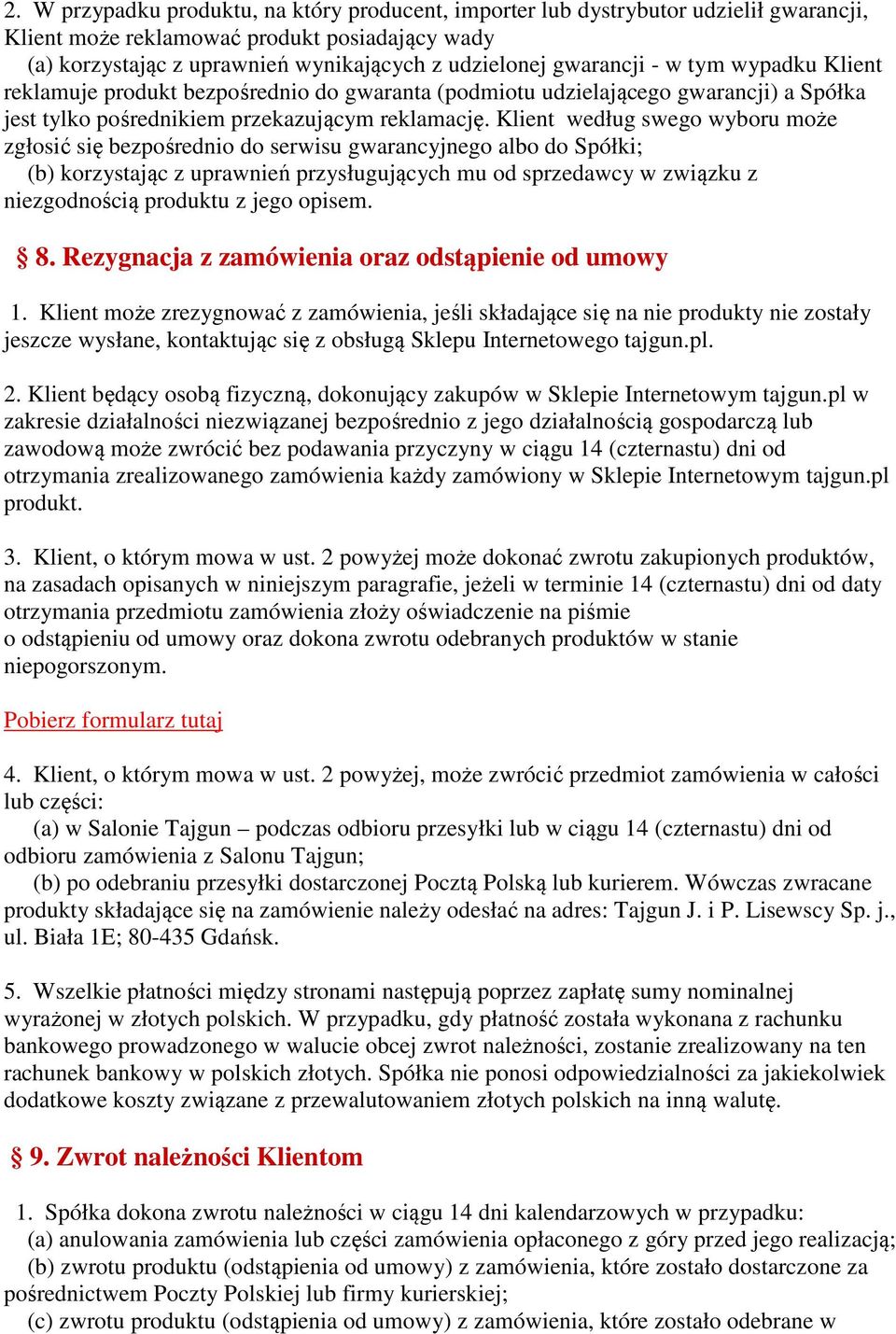 Klient według swego wyboru może zgłosić się bezpośrednio do serwisu gwarancyjnego albo do Spółki; (b) korzystając z uprawnień przysługujących mu od sprzedawcy w związku z niezgodnością produktu z