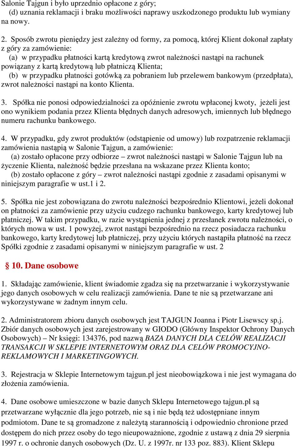 z kartą kredytową lub płatniczą Klienta; (b) w przypadku płatności gotówką za pobraniem lub przelewem bankowym (przedpłata), zwrot należności nastąpi na konto Klienta. 3.