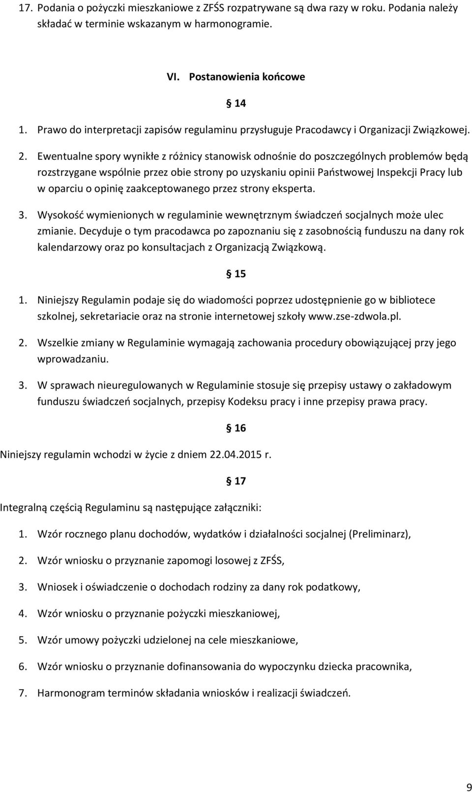 Ewentualne spory wynikłe z różnicy stanowisk odnośnie do poszczególnych problemów będą rozstrzygane wspólnie przez obie strony po uzyskaniu opinii Państwowej Inspekcji Pracy lub w oparciu o opinię