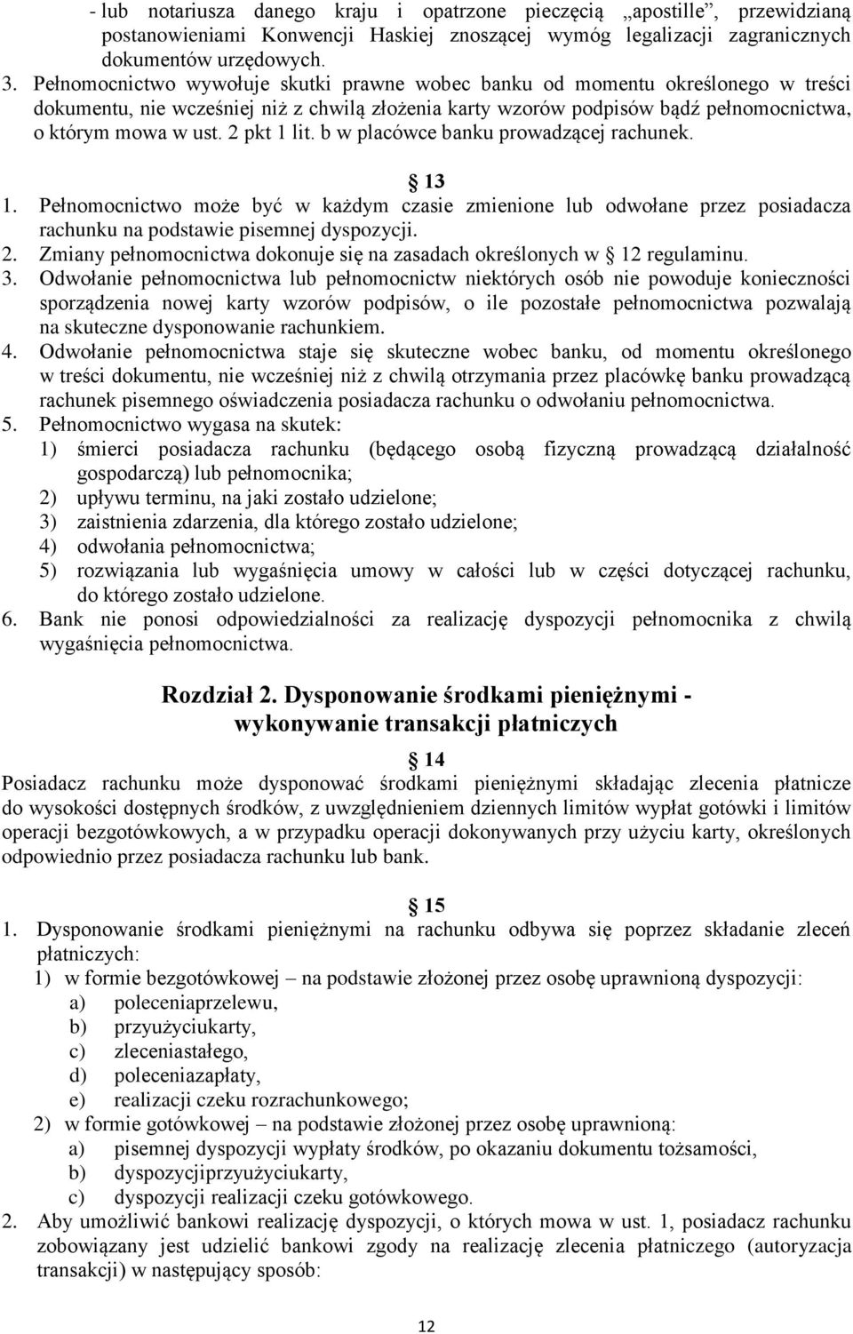 2 pkt 1 lit. b w placówce banku prowadzącej rachunek. 13 1. Pełnomocnictwo może być w każdym czasie zmienione lub odwołane przez posiadacza rachunku na podstawie pisemnej dyspozycji. 2.