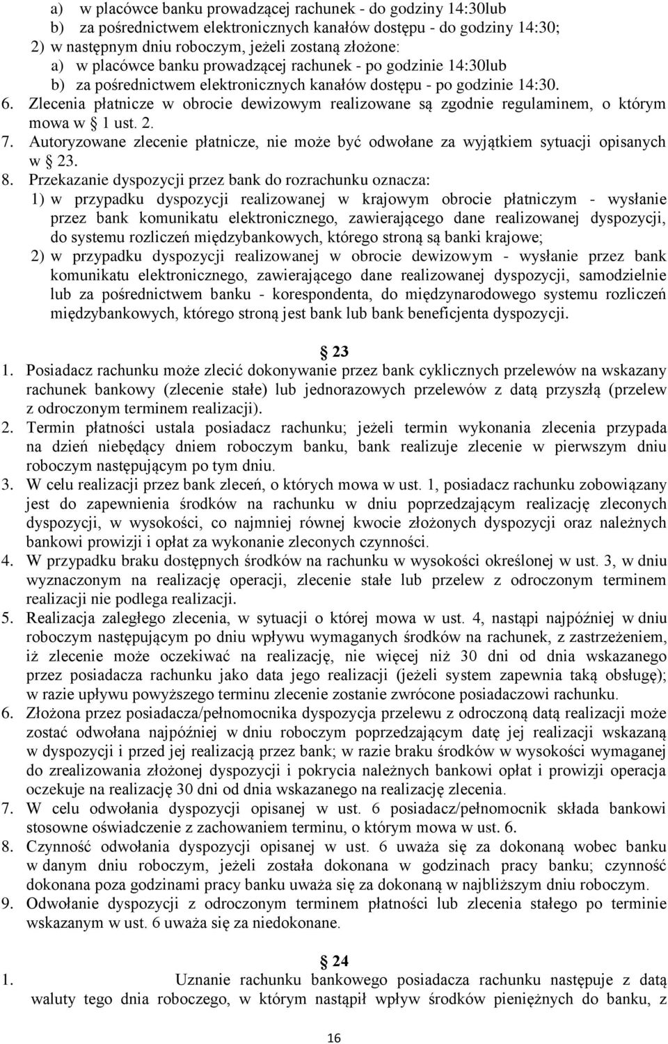 Zlecenia płatnicze w obrocie dewizowym realizowane są zgodnie regulaminem, o którym mowa w 1 ust. 2. 7. Autoryzowane zlecenie płatnicze, nie może być odwołane za wyjątkiem sytuacji opisanych w 23. 8.