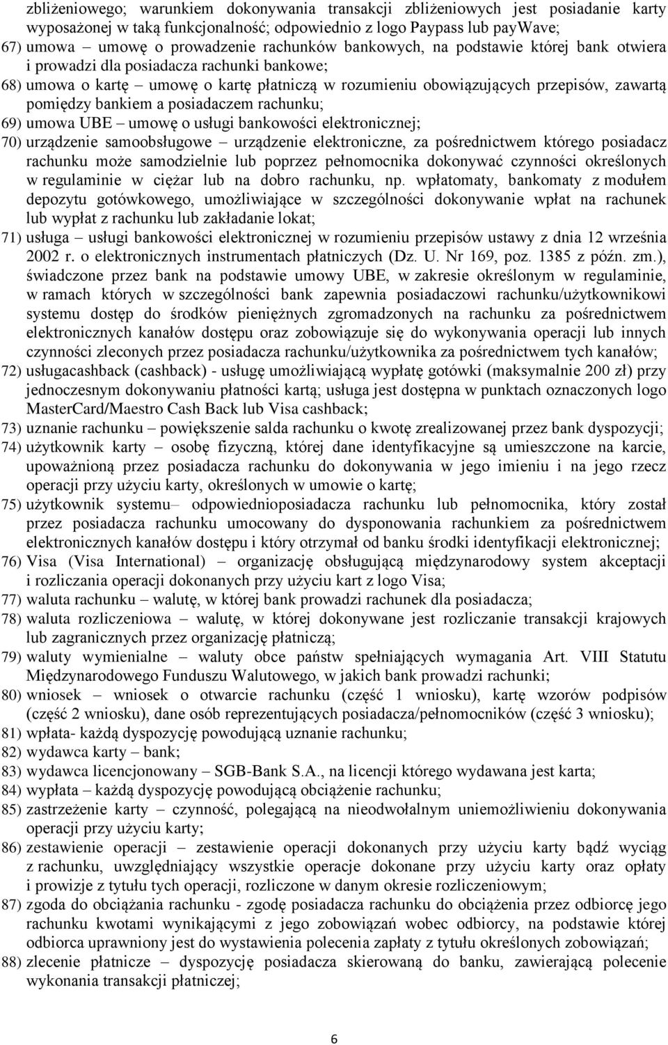 posiadaczem rachunku; 69) umowa UBE umowę o usługi bankowości elektronicznej; 70) urządzenie samoobsługowe urządzenie elektroniczne, za pośrednictwem którego posiadacz rachunku może samodzielnie lub