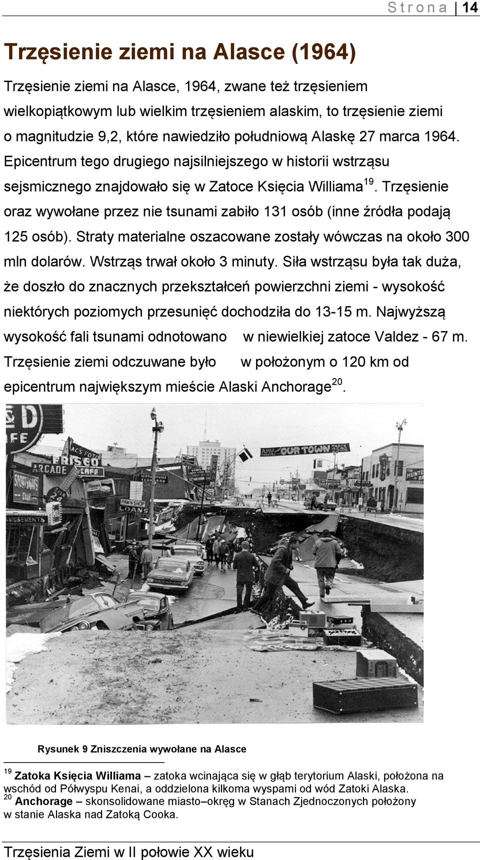 Trzęsienie oraz wywołane przez nie tsunami zabiło 131 osób (inne źródła podają 125 osób). Straty materialne oszacowane zostały wówczas na około 300 mln dolarów. Wstrząs trwał około 3 minuty.