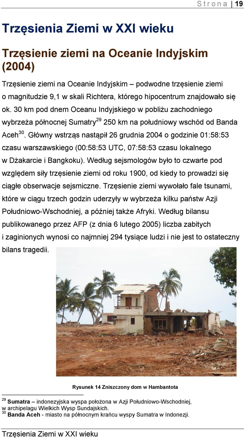 Główny wstrząs nastąpił 26 grudnia 2004 o godzinie 01:58:53 czasu warszawskiego (00:58:53 UTC, 07:58:53 czasu lokalnego w Dżakarcie i Bangkoku).