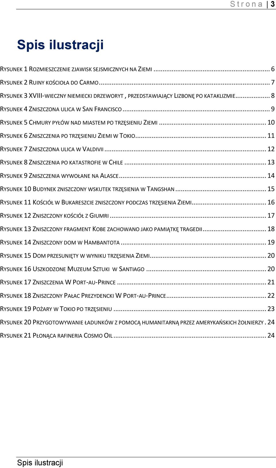 .. 10 RYSUNEK 6 ZNISZCZENIA PO TRZĘSIENIU ZIEMI W TOKIO... 11 RYSUNEK 7 ZNISZCZONA ULICA W VALDIVII... 12 RYSUNEK 8 ZNISZCZENIA PO KATASTROFIE W CHILE... 13 RYSUNEK 9 ZNISZCZENIA WYWOŁANE NA ALASCE.