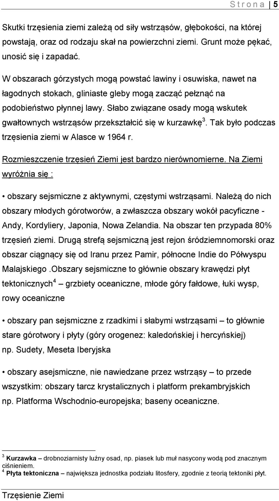 Słabo związane osady mogą wskutek gwałtownych wstrząsów przekształcić się w kurzawkę 3. Tak było podczas trzęsienia ziemi w Alasce w 1964 r. Rozmieszczenie trzęsień Ziemi jest bardzo nierównomierne.