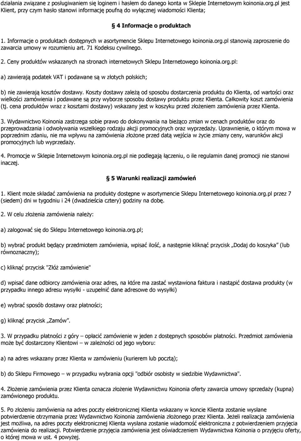 org.pl stanowią zaproszenie do zawarcia umowy w rozumieniu art. 71 Kodeksu cywilnego. 2. Ceny produktów wskazanych na stronach internetowych Sklepu Internetowego koinonia.org.pl: a) zawierają podatek VAT i podawane są w złotych polskich; b) nie zawierają kosztów dostawy.