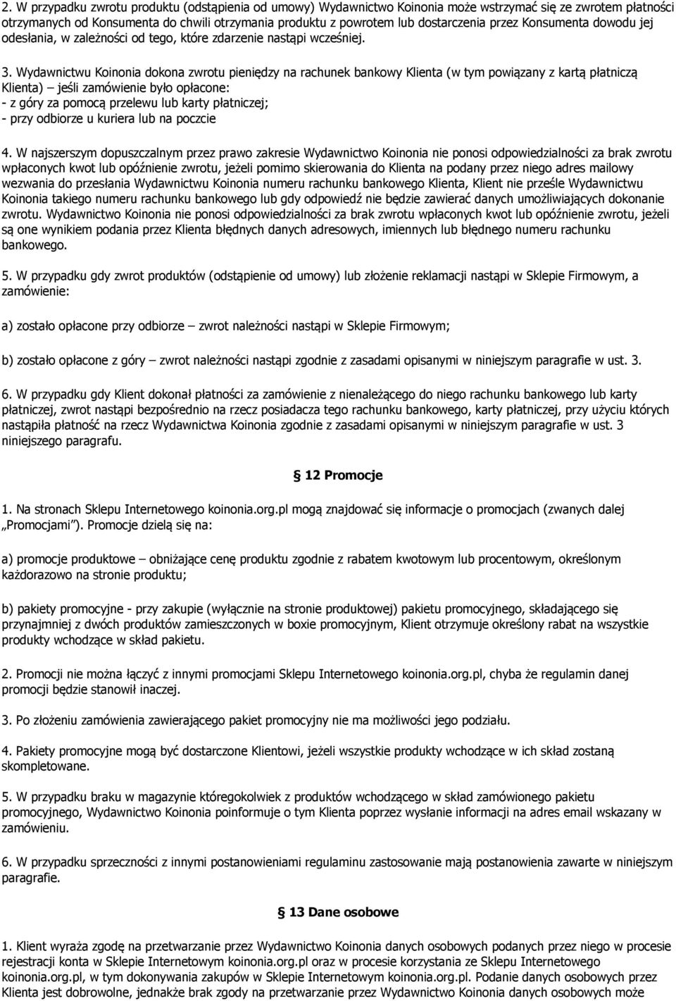 Wydawnictwu Koinonia dokona zwrotu pieniędzy na rachunek bankowy Klienta (w tym powiązany z kartą płatniczą Klienta) jeśli zamówienie było opłacone: - z góry za pomocą przelewu lub karty płatniczej;