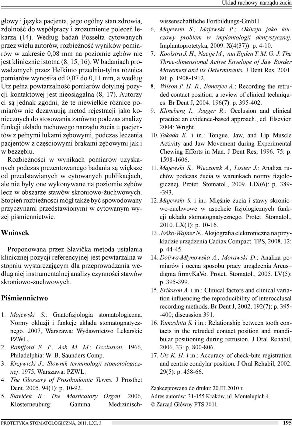 W badaniach prowadzonych przez Helkimo przednio-tylna różnica pomiarów wynosiła od 0,07 do 0,11 mm, a według Utz pełna powtarzalność pomiarów dotylnej pozycji kontaktowej jest nieosiągalna (8, 17).