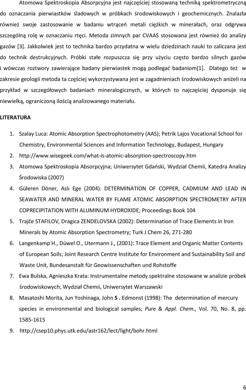 Metoda zimnych par CVAAS stosowana jest również do analizy gazów [3]. Jakkolwiek jest to technika bardzo przydatna w wielu dziedzinach nauki to zaliczana jest do technik destrukcyjnych.