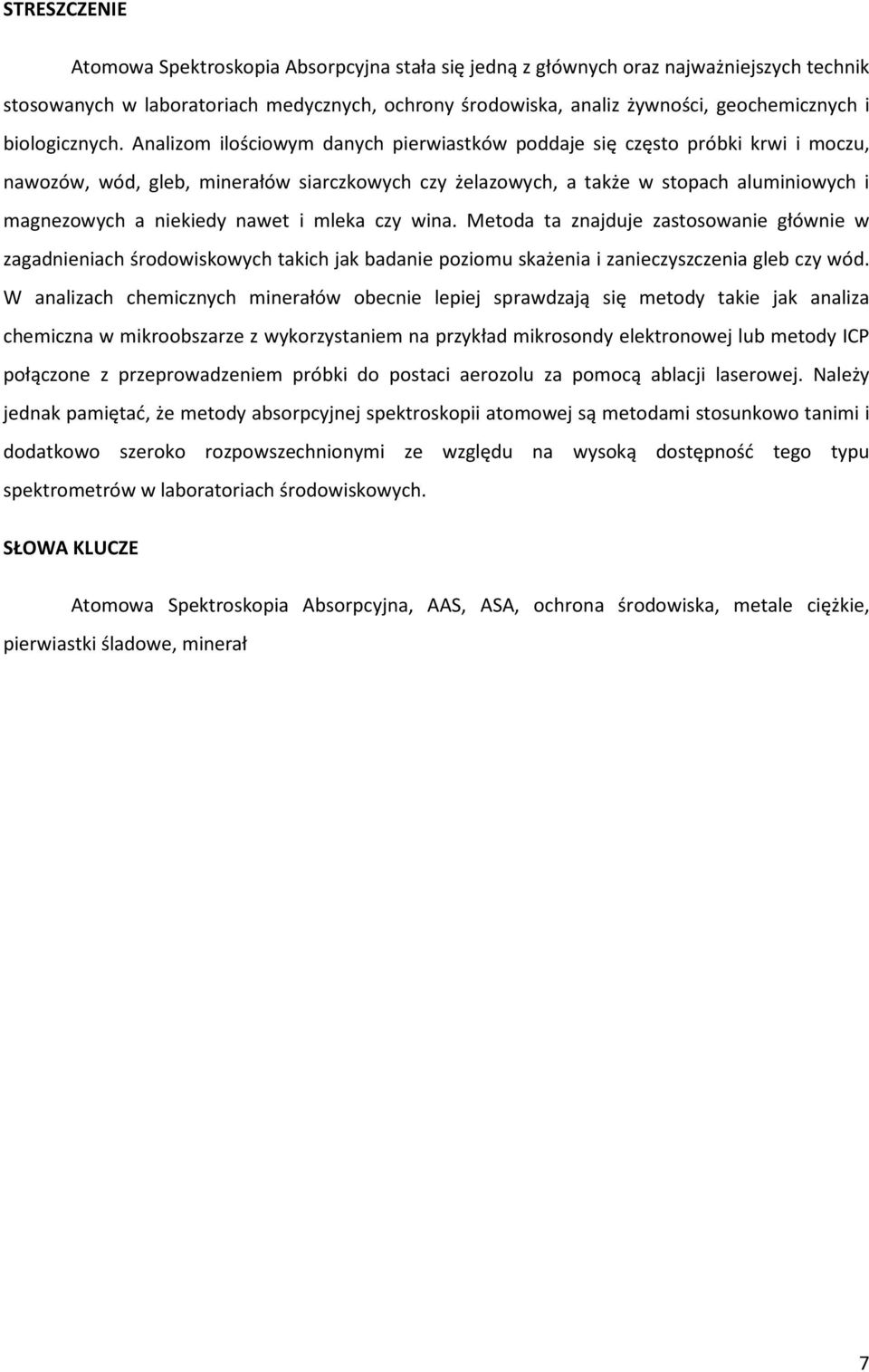 Analizom ilościowym danych pierwiastków poddaje się często próbki krwi i moczu, nawozów, wód, gleb, minerałów siarczkowych czy żelazowych, a także w stopach aluminiowych i magnezowych a niekiedy