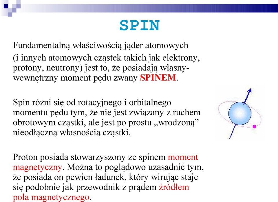 Spin różni się od rotacyjnego i orbitalnego momentu pędu tym, że nie jest związany z ruchem obrotowym cząstki, ale jest po prostu wrodzoną