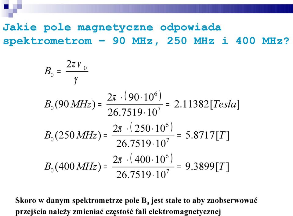 7519 10 2π ( 250 106 ) B0 (250 MHz ) = = 5.8717[T ] 7 26.